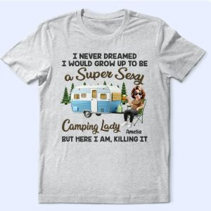 I Never Dreamed I'd Grow Up To Be A Super Sexy Camping Lady - Personalized T Shirt